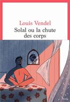 Couverture du livre « Solal ou la chute des corps » de Louis Vendel aux éditions Seuil