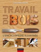 Couverture du livre « Travail du bois ; l'encyclopédie illustrée » de Colin Eden-Eadon aux éditions Dunod