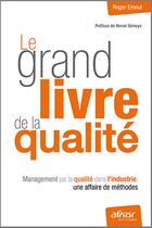 Couverture du livre « Le grand livre de la qualité ; management par la qualité dans l'industrie, une affaire de méthodes (2e édition) » de Roger Ernoul aux éditions Afnor Editions