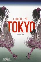 Couverture du livre « Look at me Tokyo » de Antoine Kruk aux éditions Eyrolles