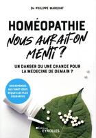 Couverture du livre « Homéopathie, nous aurait-on menti ? » de Philippe Marchat aux éditions Eyrolles