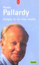 Couverture du livre « Maigrir la ou vous voulez » de Pierre Pallardy aux éditions Le Livre De Poche