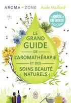 Couverture du livre « Le grand guide de l'aromathérapie et des soins beauté naturels » de Aude Maillard aux éditions J'ai Lu