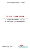 Couverture du livre « La paix par le droit ; la rationnalité comme principe du pacifisme juridique kantien » de Apollinaire Chishugi Chihebe aux éditions Editions L'harmattan