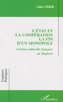 Couverture du livre « L'État et la coopération La fin d'un monopole : L'action culturelle française au maghreb » de Claire Visier aux éditions Editions L'harmattan