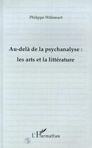 Couverture du livre « Au-delà de la psychanalyse : les arts et la littérature » de Philippe Willemart aux éditions Editions L'harmattan