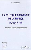 Couverture du livre « LA POLITIQUE ESPAGNOLE DE LA FRANCE DE 1931 A 1936 : Une pratique française de rapports inégaux » de Yves Denéchère aux éditions Editions L'harmattan