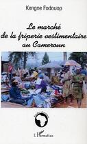 Couverture du livre « Le marché de la friperie vestimentaire au Cameroun » de Kengne Fodouop aux éditions Editions L'harmattan