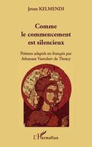 Couverture du livre « Comme le commencement est silencieux » de Jeton Kelmendi aux éditions Editions L'harmattan