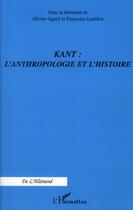 Couverture du livre « Kant : l'anthropologie et l'histoire » de Francoise Lartillot et Olivier Agard aux éditions L'harmattan