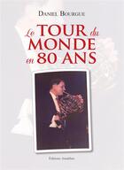 Couverture du livre « Le tour du monde en 80 ans » de Daniel Bourgue aux éditions Amalthee