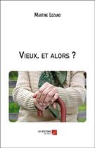 Couverture du livre « Vieux, et alors ? » de Martine Lozano aux éditions Editions Du Net