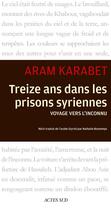 Couverture du livre « Treize ans dans les prisons syriennes ; voyage vers l'inconnu » de Aram Karabet aux éditions Editions Actes Sud