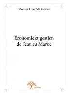 Couverture du livre « Économie et gestion de l'eau au Maroc » de Moulay El Mehdi Falloul aux éditions Edilivre