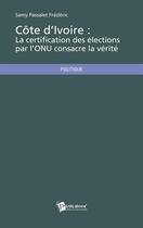 Couverture du livre « Côte d'Ivoire : la certification des élections par l'ONU consacre la vérité » de Samy Passalet Frederic aux éditions Publibook