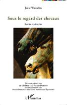 Couverture du livre « Sous le regard des chevaux ; récits et rêveries » de Julie Wasselin aux éditions L'harmattan