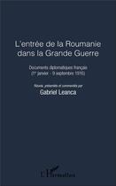 Couverture du livre « L'entrée de la Roumanie dans la Grande Guerre ; documents diplomatiques français (1er janvier - 9 septembre 1916) » de Gabriel Leanca aux éditions L'harmattan