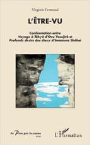 Couverture du livre « L'être vu ; confrontation entre voyage à Tokyo d'Ozy Yasujiro et profonds desirs des dieux d'Imamur Shôhei » de Virginie Fermaud aux éditions L'harmattan