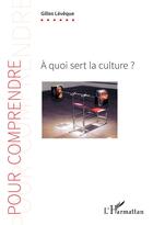 Couverture du livre « À quoi sert la culture ? » de Gilles Leveque aux éditions L'harmattan