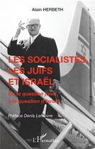 Couverture du livre « Les socialistes, les juifs et Israël : de la question juive à la question d'Israël » de Alain Herbeth aux éditions L'harmattan