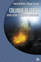 Couverture du livre « Colloque de Cerisy : science-fiction et imaginaires contemporains » de Francis Berthelot et Philippe Clermont aux éditions Bragelonne