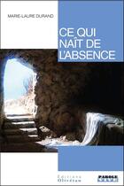 Couverture du livre « Ce qui nait de l'absence » de Marie-Laure Durand aux éditions Olivetan