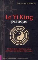 Couverture du livre « Le yi king pratique ; le livre qui donne les réponses pour prendre les bonnes décisions » de Eric Jackson Perrin aux éditions Quintessence