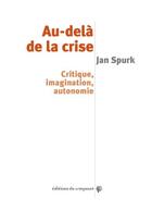 Couverture du livre « Au-delà de la crise ; critique, imagination, autonomie » de Jan Spurk aux éditions Croquant