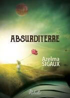 Couverture du livre « Absurditerre » de Azelma Sigaux aux éditions Rebelle