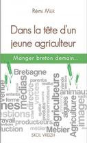 Couverture du livre « Dans la tête d'un jeune agriculteur ; manger breton demain » de Remi Mer aux éditions Skol Vreizh