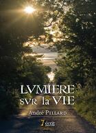 Couverture du livre « Lumieres sur la vie » de Pillard Andre aux éditions 7 Ecrit