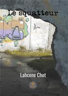 Couverture du livre « Le squatteur » de Chot Lahcene aux éditions Le Lys Bleu