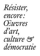 Couverture du livre « Résister, encore : oeuvres d'art, culture & démocratie » de Bernard Fibicher aux éditions Les Presses Du Reel