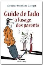 Couverture du livre « Guide de l'ado à l'usage des parents » de Dr Stéphane Clerget aux éditions Calmann-levy