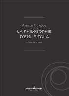 Couverture du livre « La philosophie d'emile zola - faire de la vie » de Arnaud Francois aux éditions Hermann