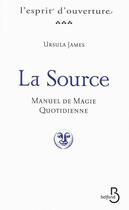 Couverture du livre « La source ; manuel de magie quotidienne » de Ursula James aux éditions Belfond