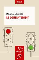 Couverture du livre « Le consentement » de Maxence Christelle aux éditions Que Sais-je ?