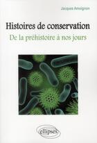 Couverture du livre « Histoires de conservation - de la prehistoire a nos jours » de Amoignon Jacques aux éditions Ellipses