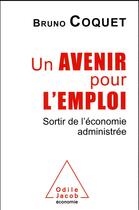 Couverture du livre « Un avenir pour l'emploi ; sortir de l'économie administrée » de Bruno Coquet aux éditions Odile Jacob
