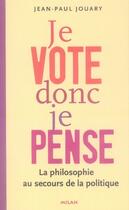 Couverture du livre « Je vote donc je pense ; la philosophie au secours de la politique » de Jean-Paul Jouary aux éditions Milan