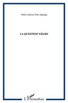 Couverture du livre « La question negre » de Godwin Tété aux éditions L'harmattan