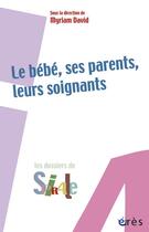 Couverture du livre « Le bébé, ses parents, leurs soignants » de Myriam David aux éditions Eres