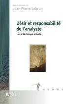 Couverture du livre « Désir et responsabilité de l'analyste ; face à la clinique actuelle » de Jean-Pierre Lebrun aux éditions Eres