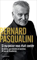 Couverture du livre « Si ma police vous était contée ; de Carlos aux émeutes en banlieue, 35 ans de flicailleries » de Bernard Pasqualini aux éditions Pygmalion