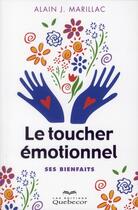 Couverture du livre « Le toucher émotionnel ; ses bienfaits (2e édition) » de Alain J. Marillac aux éditions Quebecor
