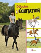 Couverture du livre « Débuter l'équitation » de Julie Deutsch aux éditions Artemis