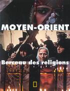 Couverture du livre « Moyen-orient, berceau des religions » de Collectif Chor aux éditions National Geographic