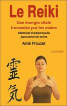 Couverture du livre « Le reiki ; une énergie vitale transmise par les mains ; méthode traditionnelle japonaise de soins » de Aime Prouzet aux éditions Lanore