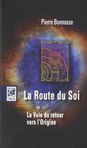 Couverture du livre « La route du soi ou la voie du retour vers l'origine » de Pierre Bonnasse aux éditions Vega