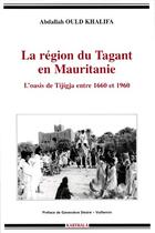 Couverture du livre « La région du Tagant en Mauritanie ; l'oasis de Tijigja entre 1660 et 1960 » de Abdalla Ould Khalifa aux éditions Karthala